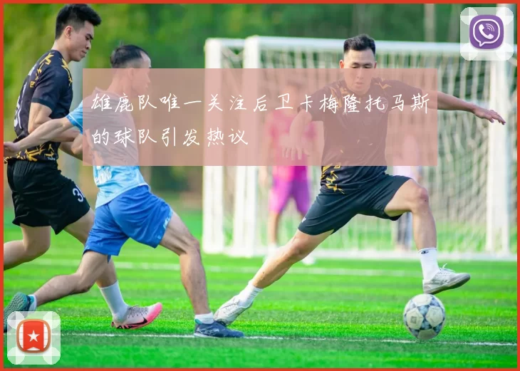 雄鹿队唯一关注后卫卡梅隆托马斯的球队引发热议